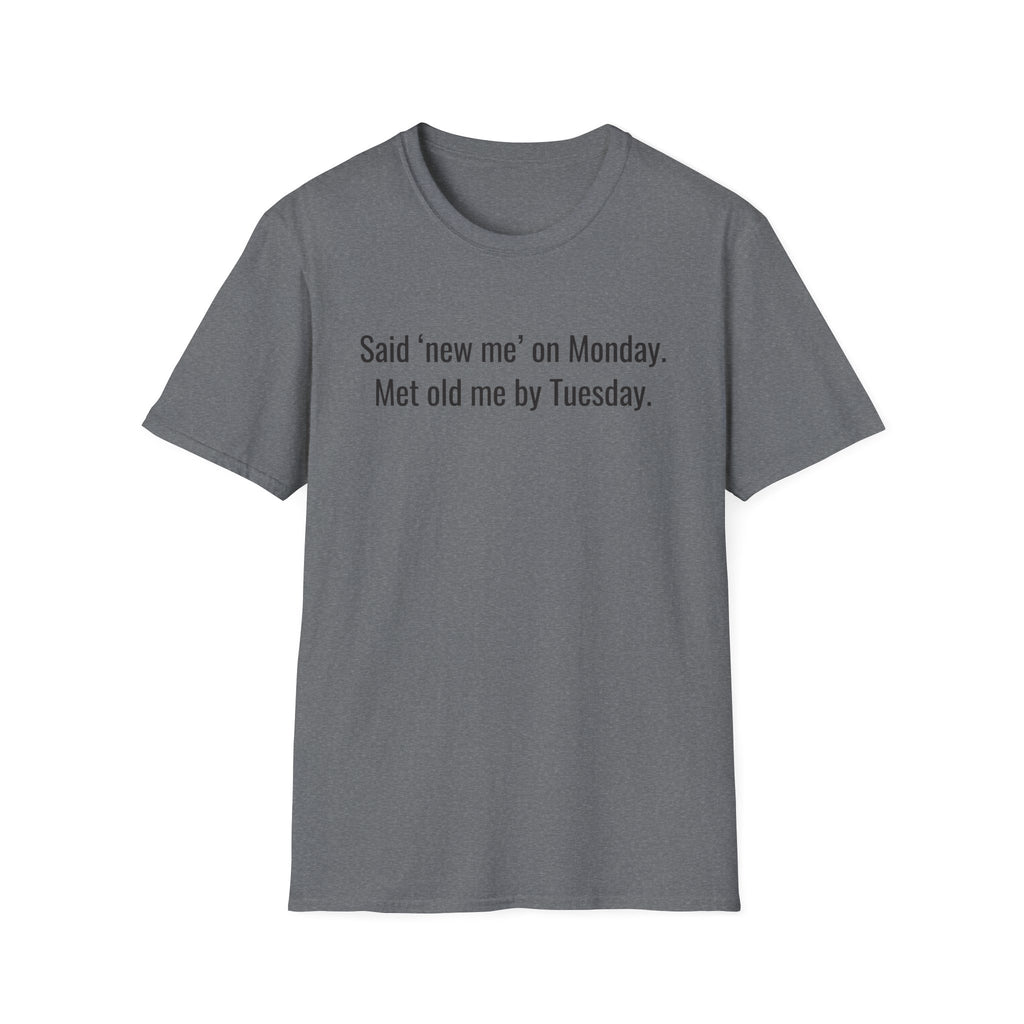 New Me Monday, Old Me by Tuesday — Funny Resolution T-Shirt