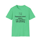 Espresso Taken, Life Together Still Pending — Funny Coffee Lover T-Shirt