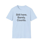 Still Here. Barely. Counts. — Funny Burnout Humor T-Shirt