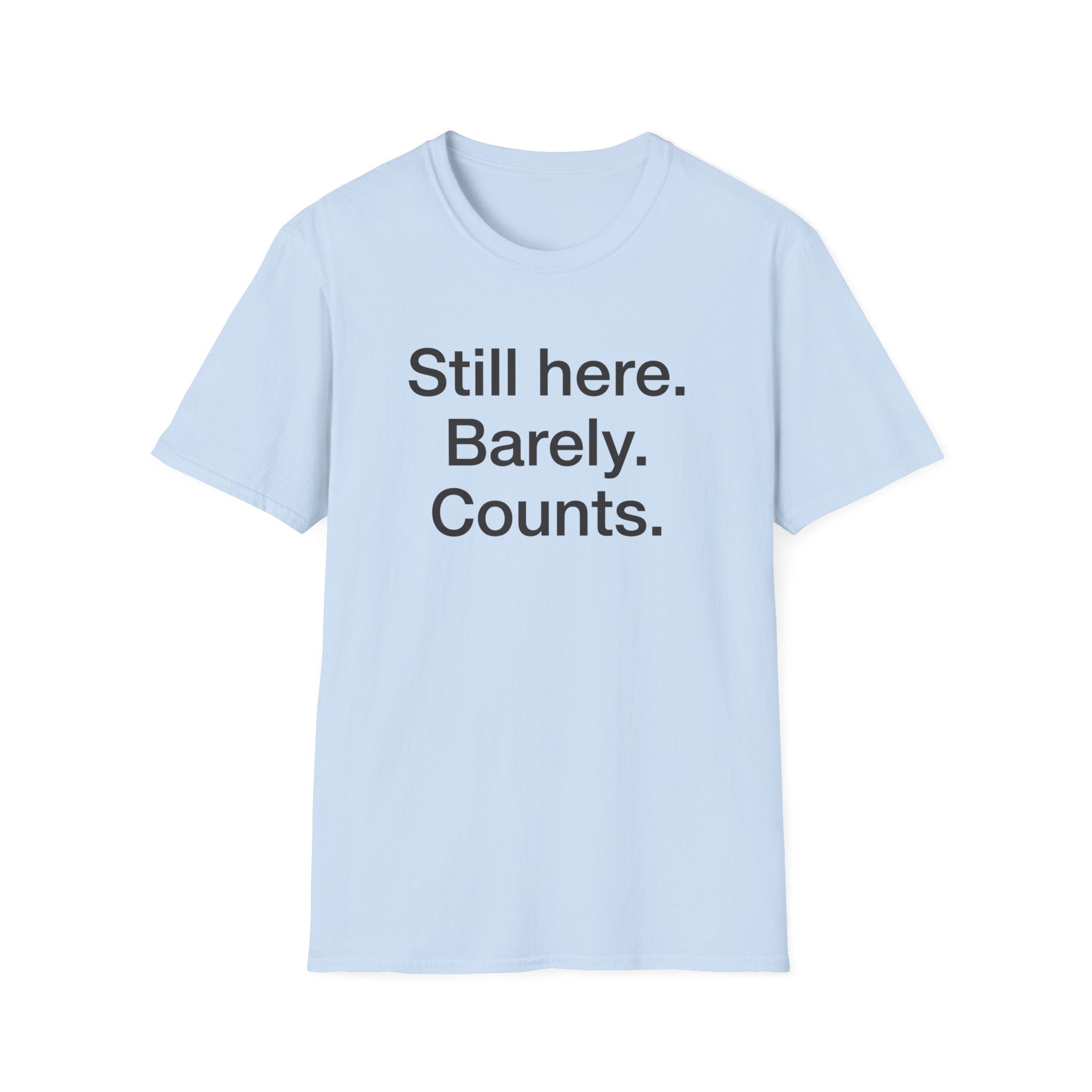 Still Here. Barely. Counts. — Funny Burnout Humor T-Shirt