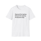 Opened the Laptop, Closed the Laptop — Funny Work From Home T-Shirt