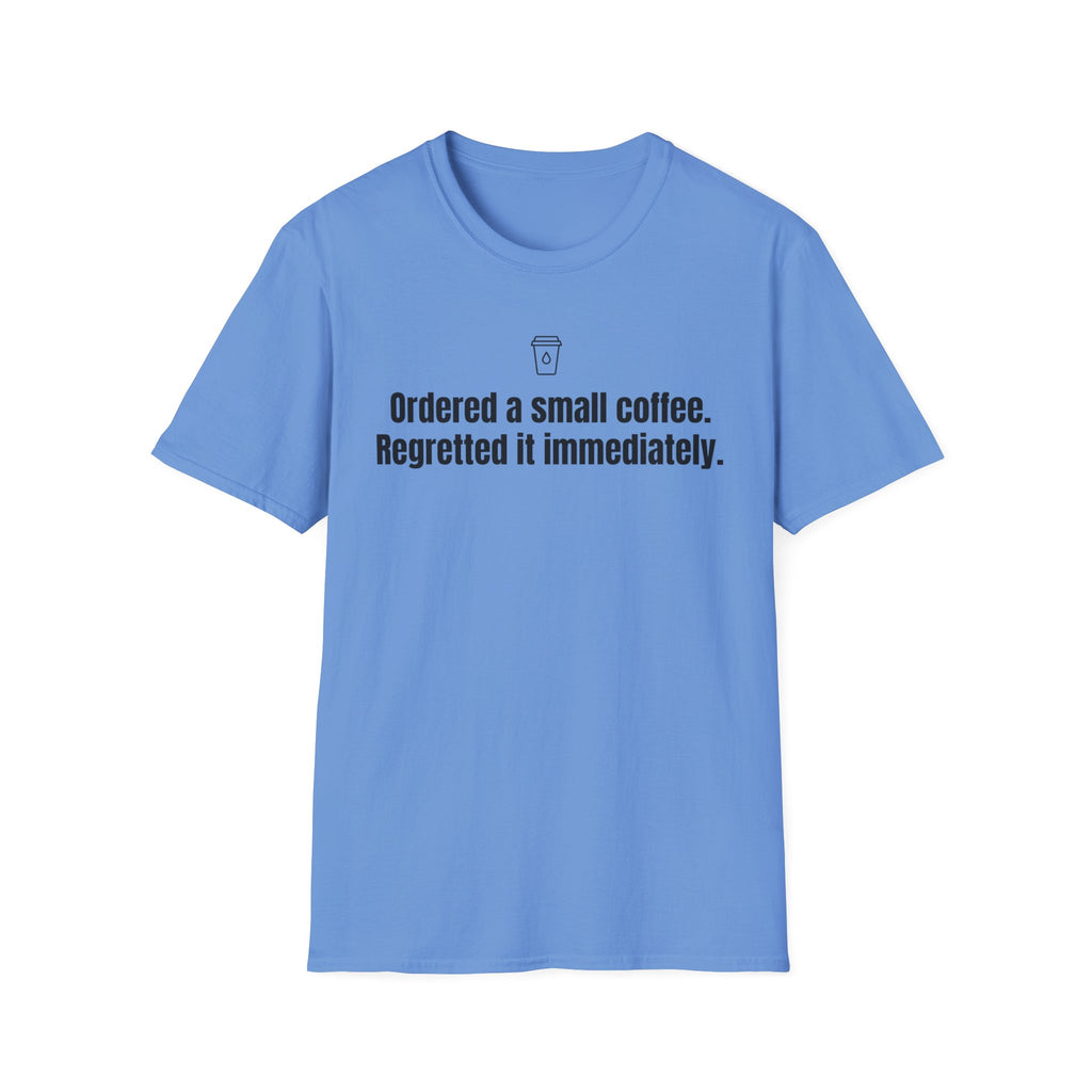 Ordered a Small Coffee, Regretted It Immediately — Funny Coffee Lover T-Shirt