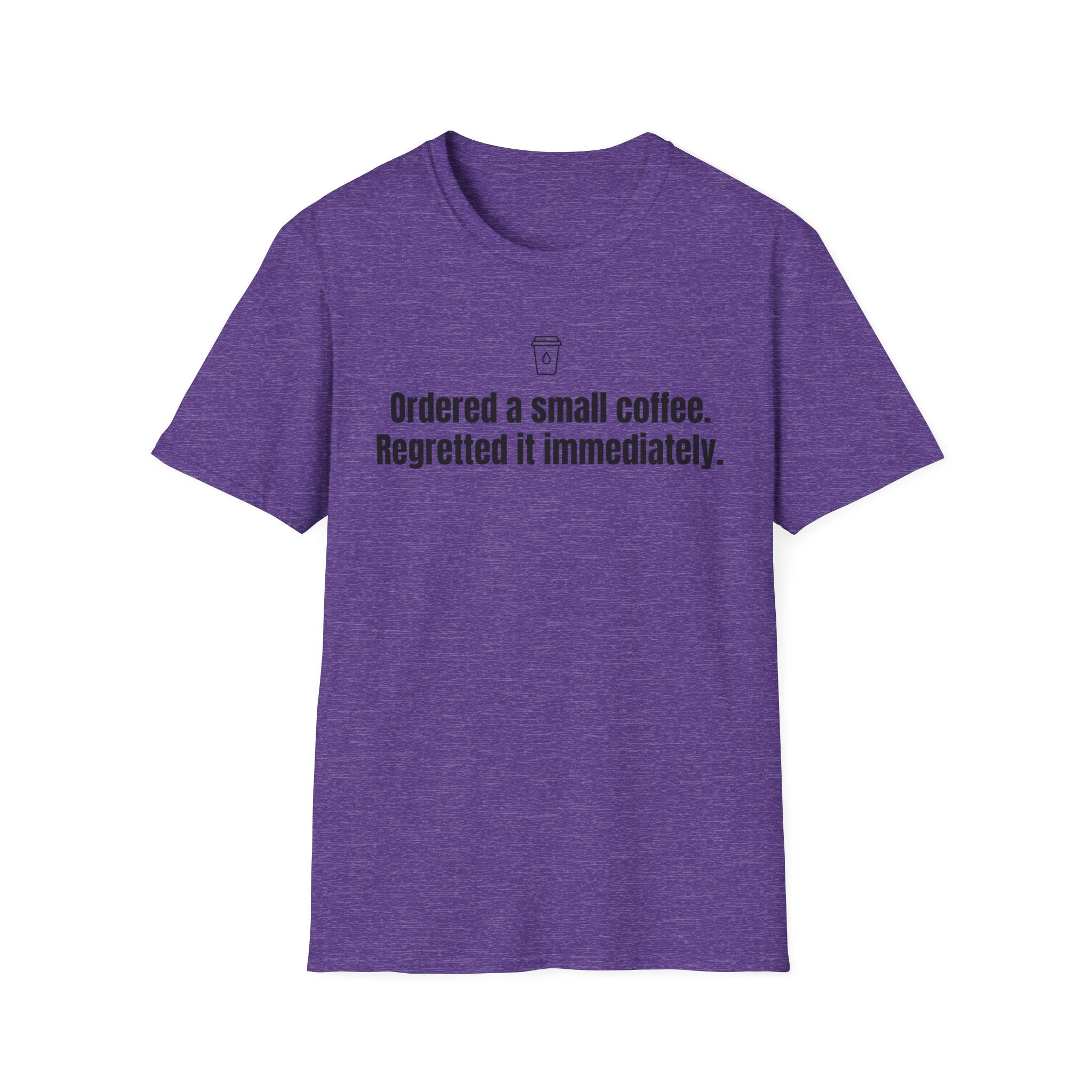 T-Shirt — "Ordered a small coffee. Regretted it immediately." Funny Coffee Lover Tee
