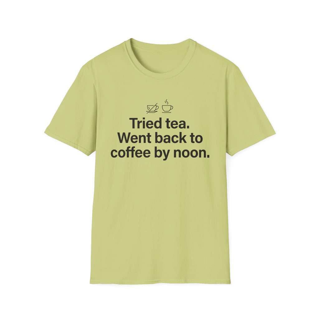 Tried Tea, Back to Coffee by Noon — Funny Coffee Lover T-Shirt