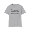 Progress: Technically Occurring — Funny Motivational T-Shirt