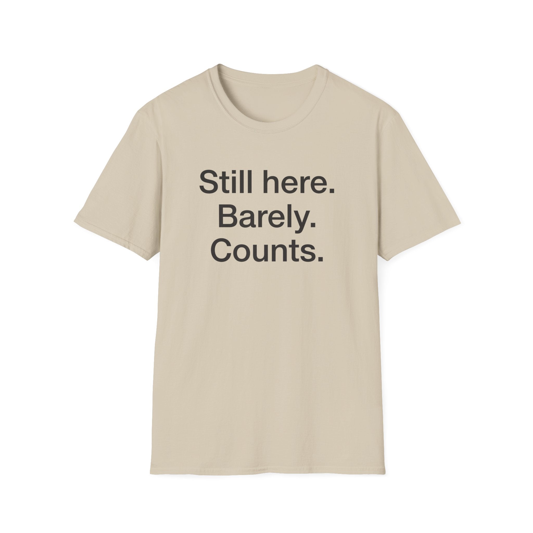 Still Here. Barely. Counts. — Funny Burnout Humor T-Shirt