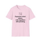Espresso Taken, Life Together Still Pending — Funny Coffee Lover T-Shirt