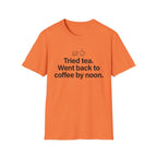 Tried Tea, Back to Coffee by Noon — Funny Coffee Lover T-Shirt
