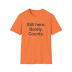 Still Here. Barely. Counts. — Funny Burnout Humor T-Shirt