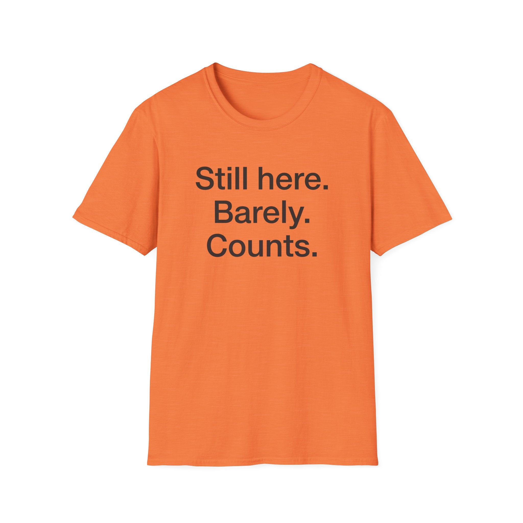 Still Here. Barely. Counts. — Funny Burnout Humor T-Shirt