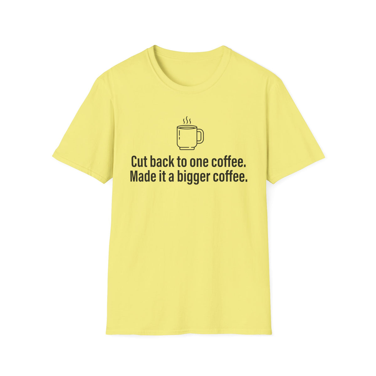 Cut Back to One Coffee, Made It Bigger — Funny Coffee Lover T-Shirt