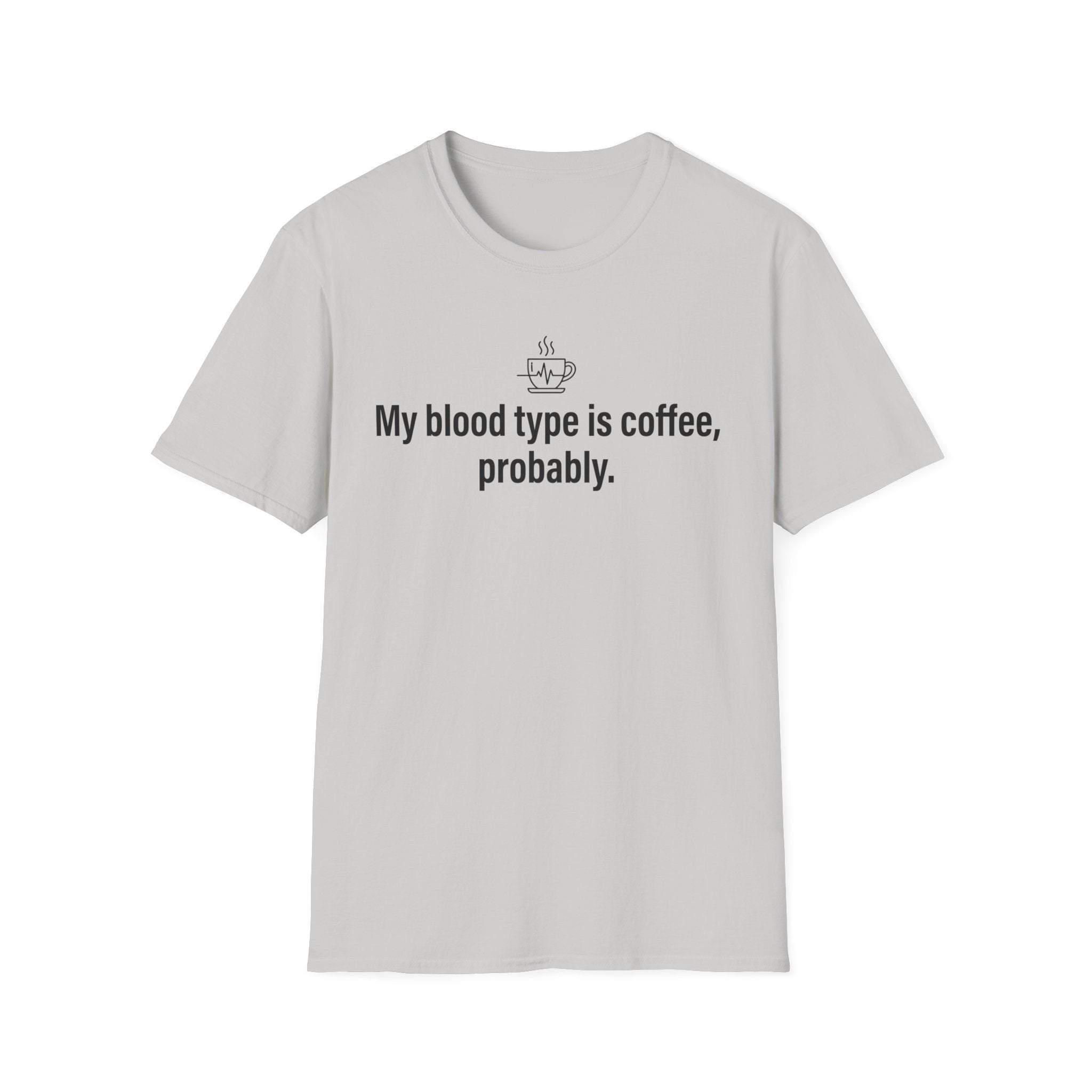 Coffee Lover T-Shirt — “My blood type is coffee, probably.” Graphic Tee