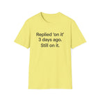 Replied 'On It' 3 Days Ago — Funny Office Humor T-Shirt