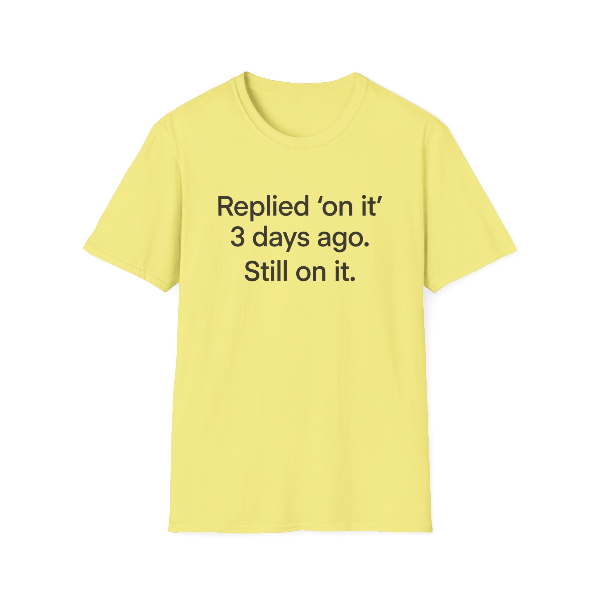 Replied 'On It' 3 Days Ago — Funny Office Humor T-Shirt