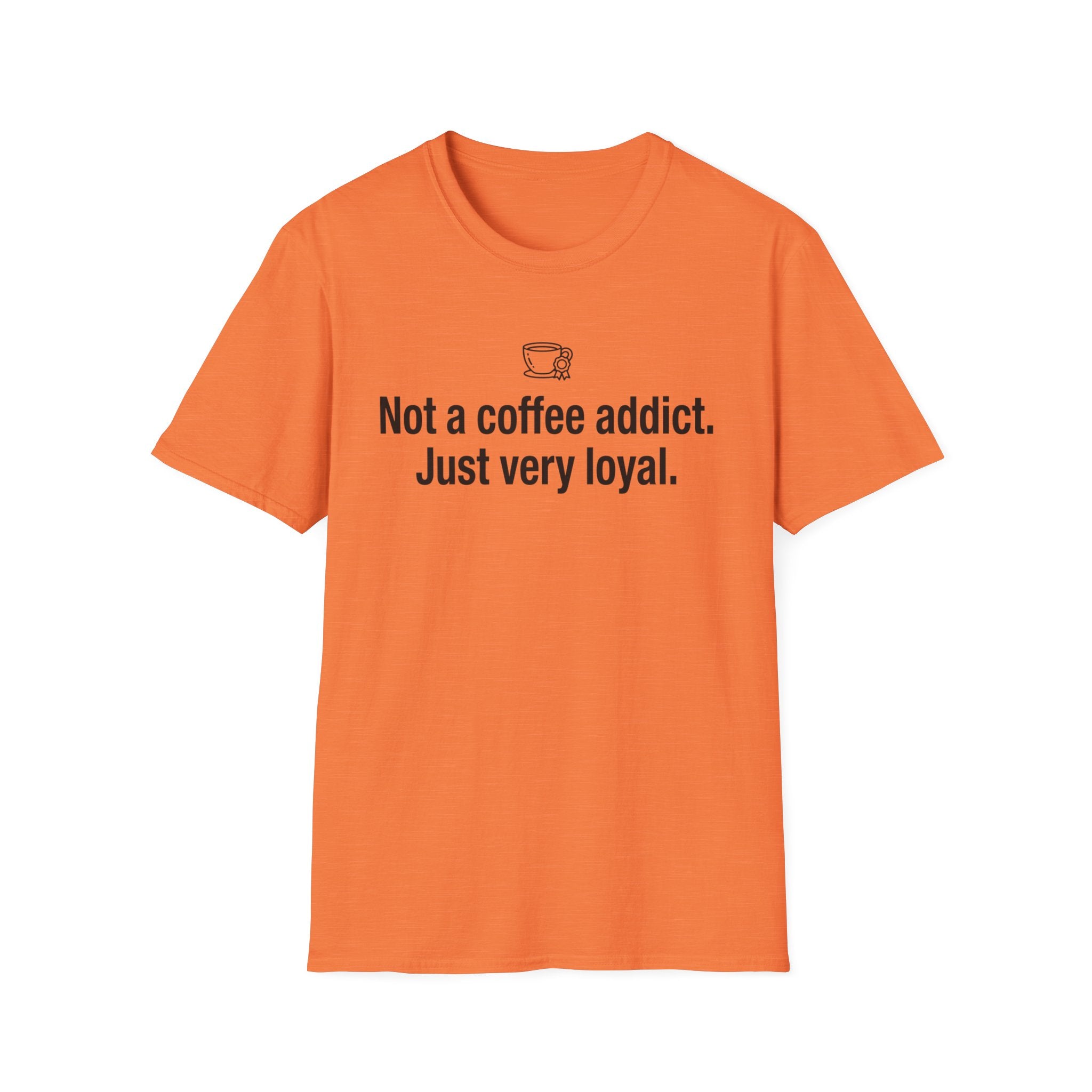 Coffee Addict Tee — "Not a coffee addict. Just very loyal." Funny Coffee T-Shirt