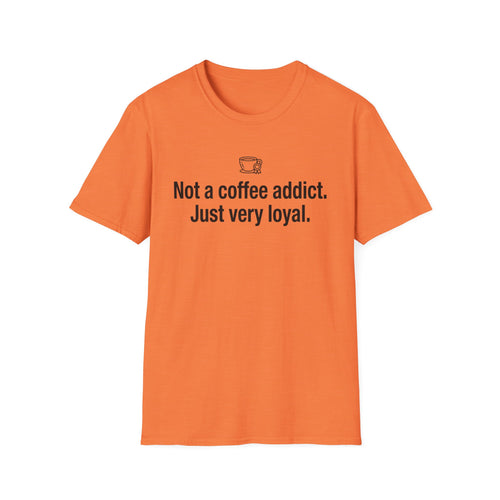 Coffee Addict Tee — "Not a coffee addict. Just very loyal." Funny Coffee T-Shirt