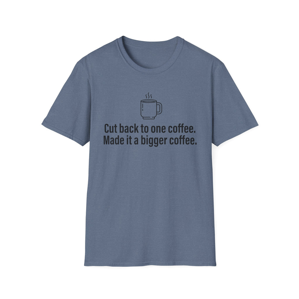Cut Back to One Coffee, Made It Bigger — Funny Coffee Lover T-Shirt