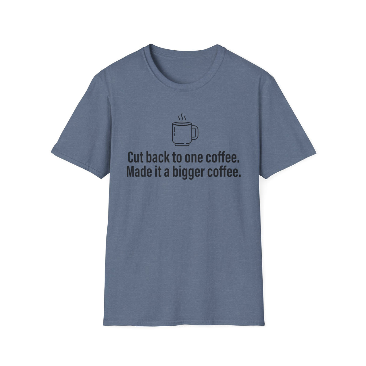 Cut Back to One Coffee, Made It Bigger — Funny Coffee Lover T-Shirt