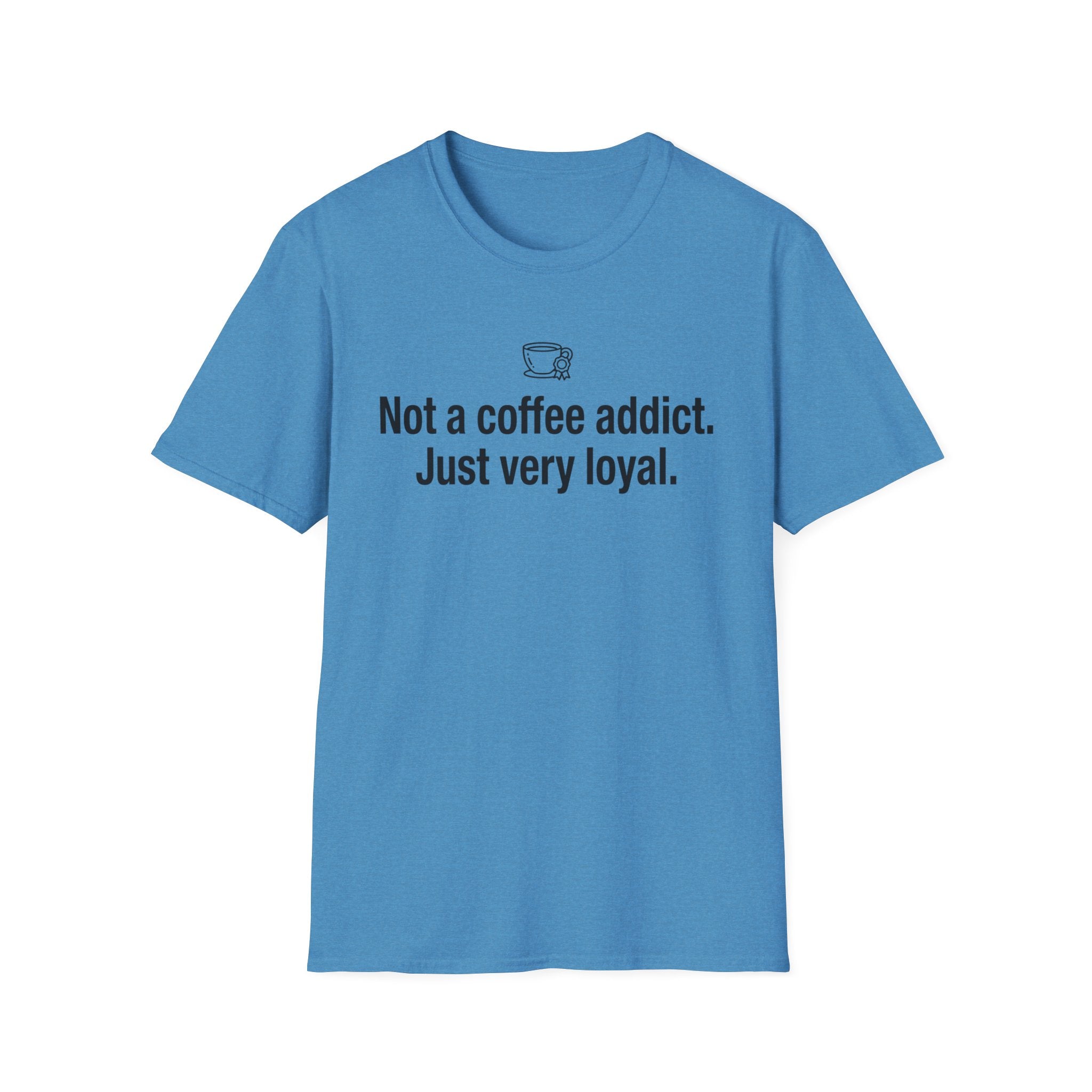 Coffee Addict Tee — "Not a coffee addict. Just very loyal." Funny Coffee T-Shirt