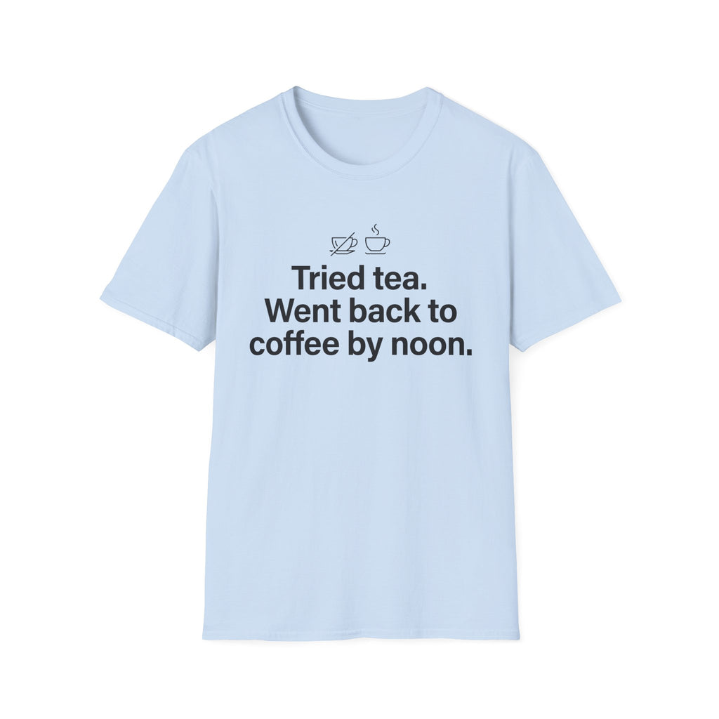 Tried Tea, Back to Coffee by Noon — Funny Coffee Lover T-Shirt