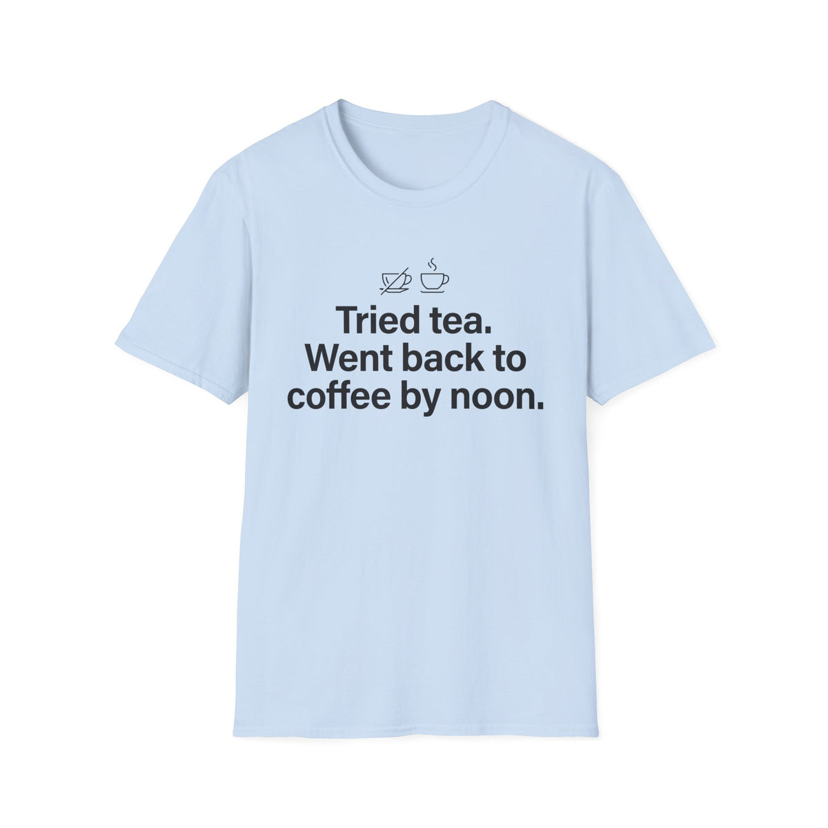 Tried Tea, Back to Coffee by Noon — Funny Coffee Lover T-Shirt