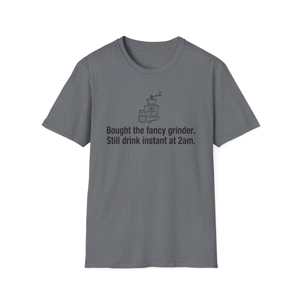Bought the Fancy Grinder, Still Drink Instant at 2AM — Funny Coffee Lover T-Shirt