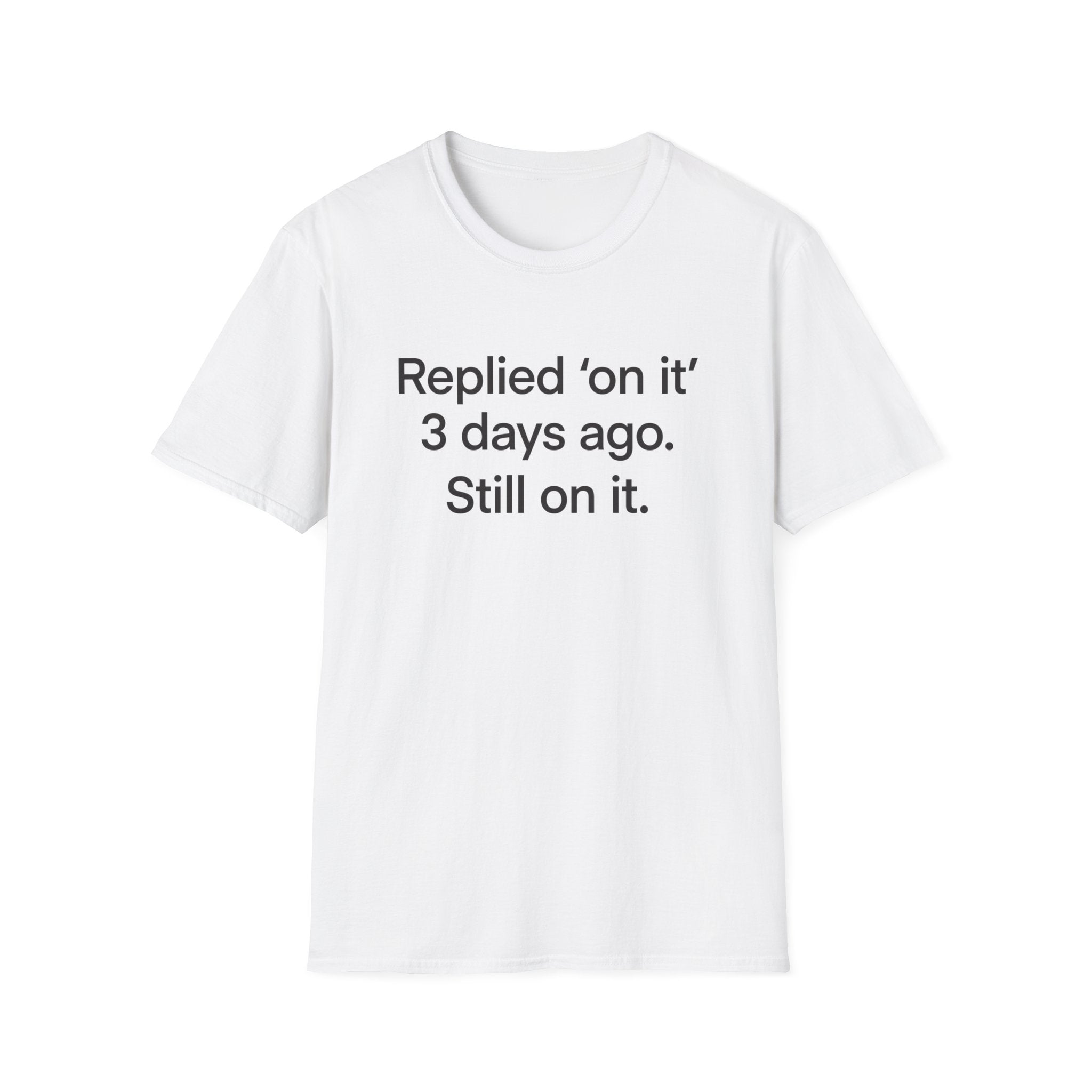 Replied 'On It' 3 Days Ago — Funny Office Humor T-Shirt