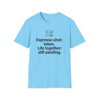 Espresso Taken, Life Together Still Pending — Funny Coffee Lover T-Shirt