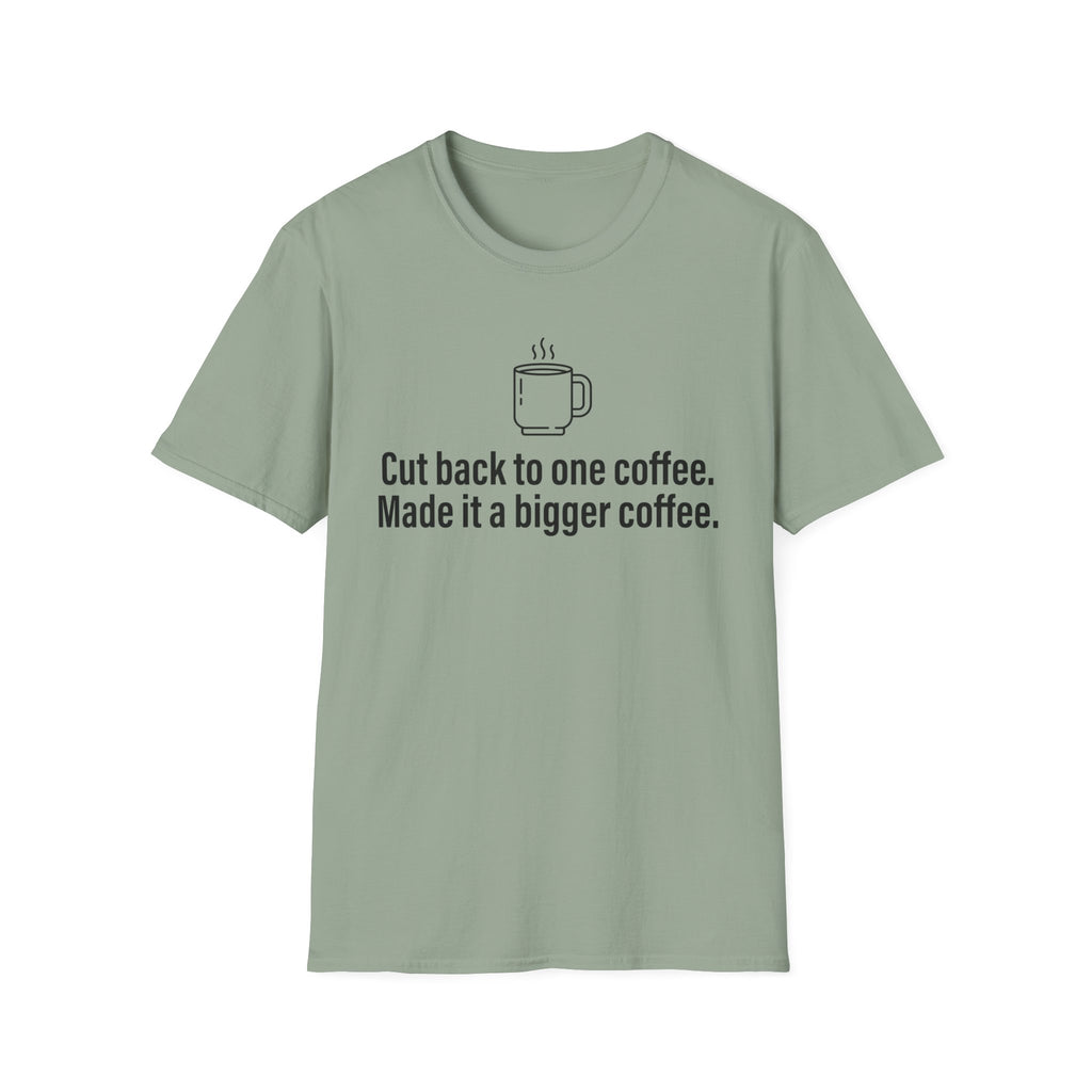 Cut Back to One Coffee, Made It Bigger — Funny Coffee Lover T-Shirt