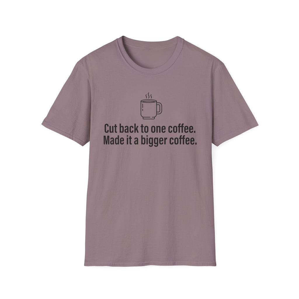 Cut Back to One Coffee, Made It Bigger — Funny Coffee Lover T-Shirt