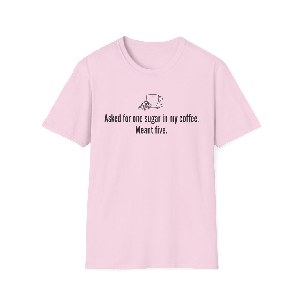 Asked for One Sugar, Meant Five — Funny Coffee Lover T-Shirt