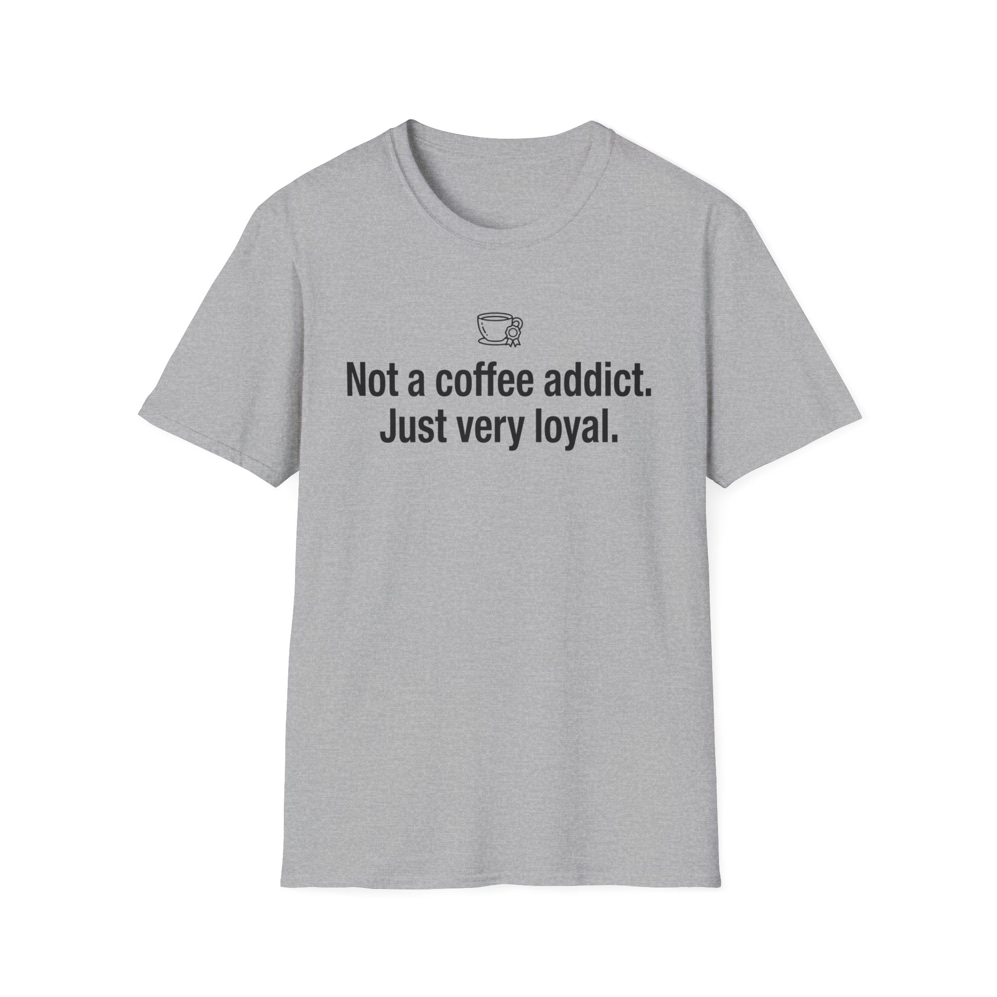Coffee Addict Tee — "Not a coffee addict. Just very loyal." Funny Coffee T-Shirt