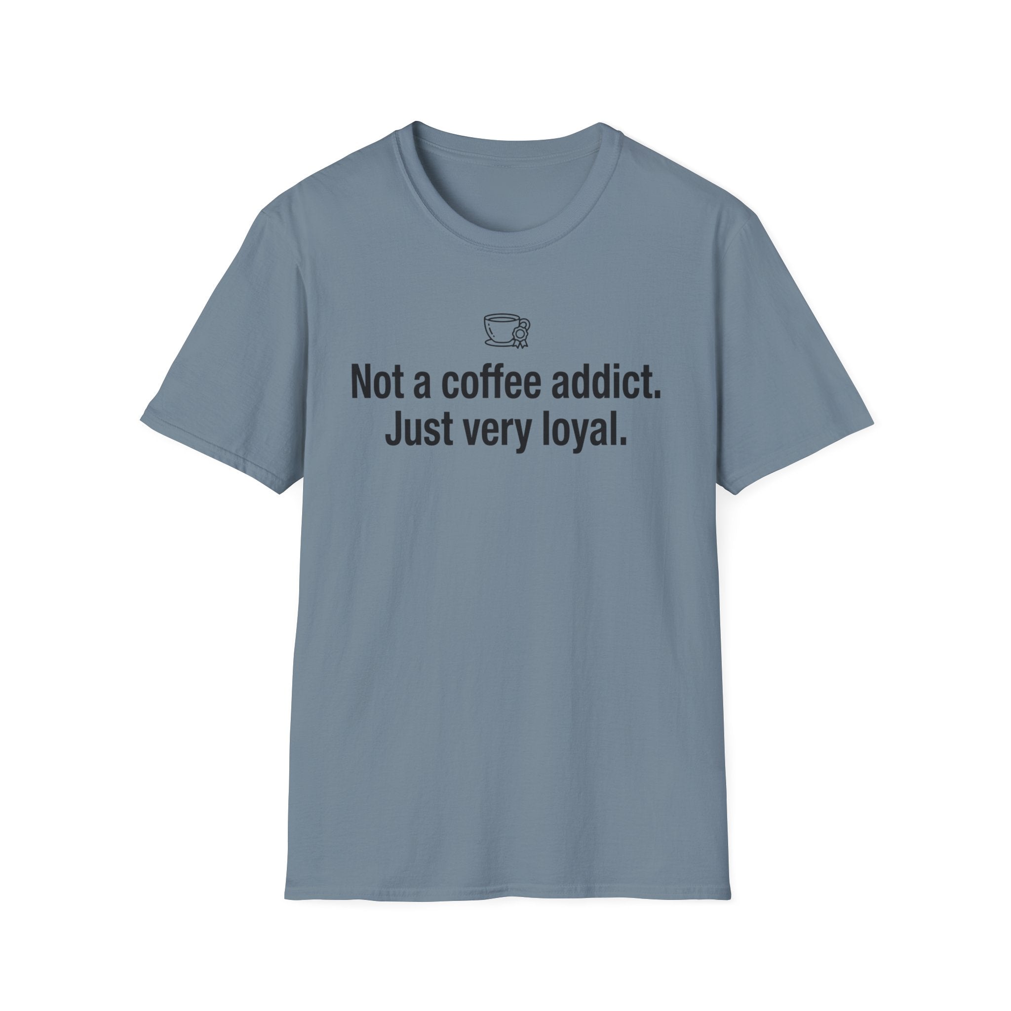 Coffee Lover T-Shirt — "Not a coffee addict. Just very loyal." Casual Graphic Tee