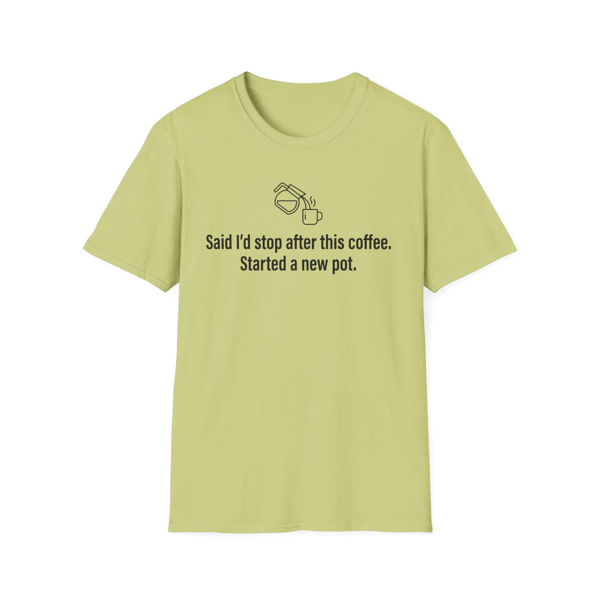 Said I'd Stop, Started a New Pot Instead — Funny Coffee Lover T-Shirt