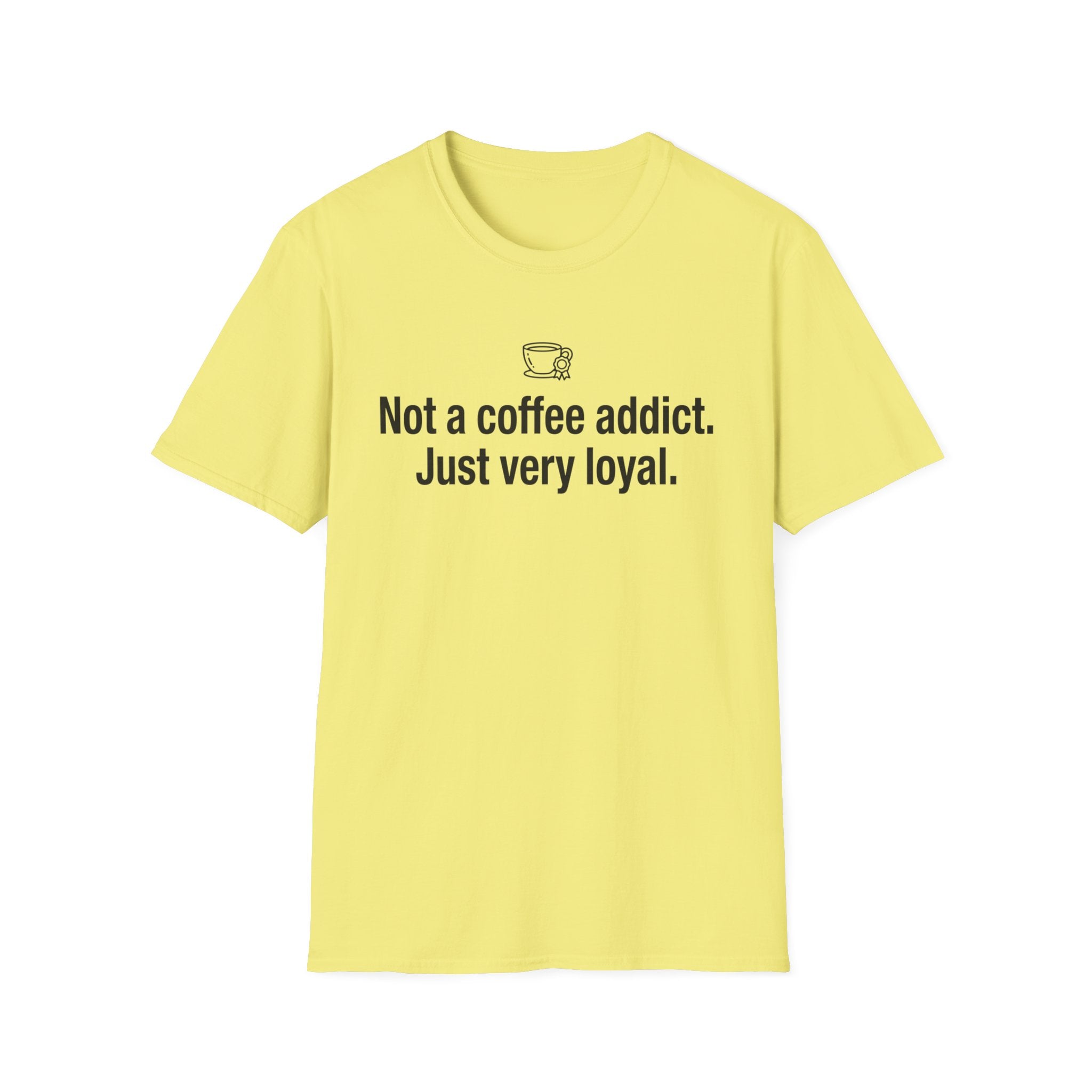 Coffee Addict Tee — "Not a coffee addict. Just very loyal." Funny Coffee T-Shirt