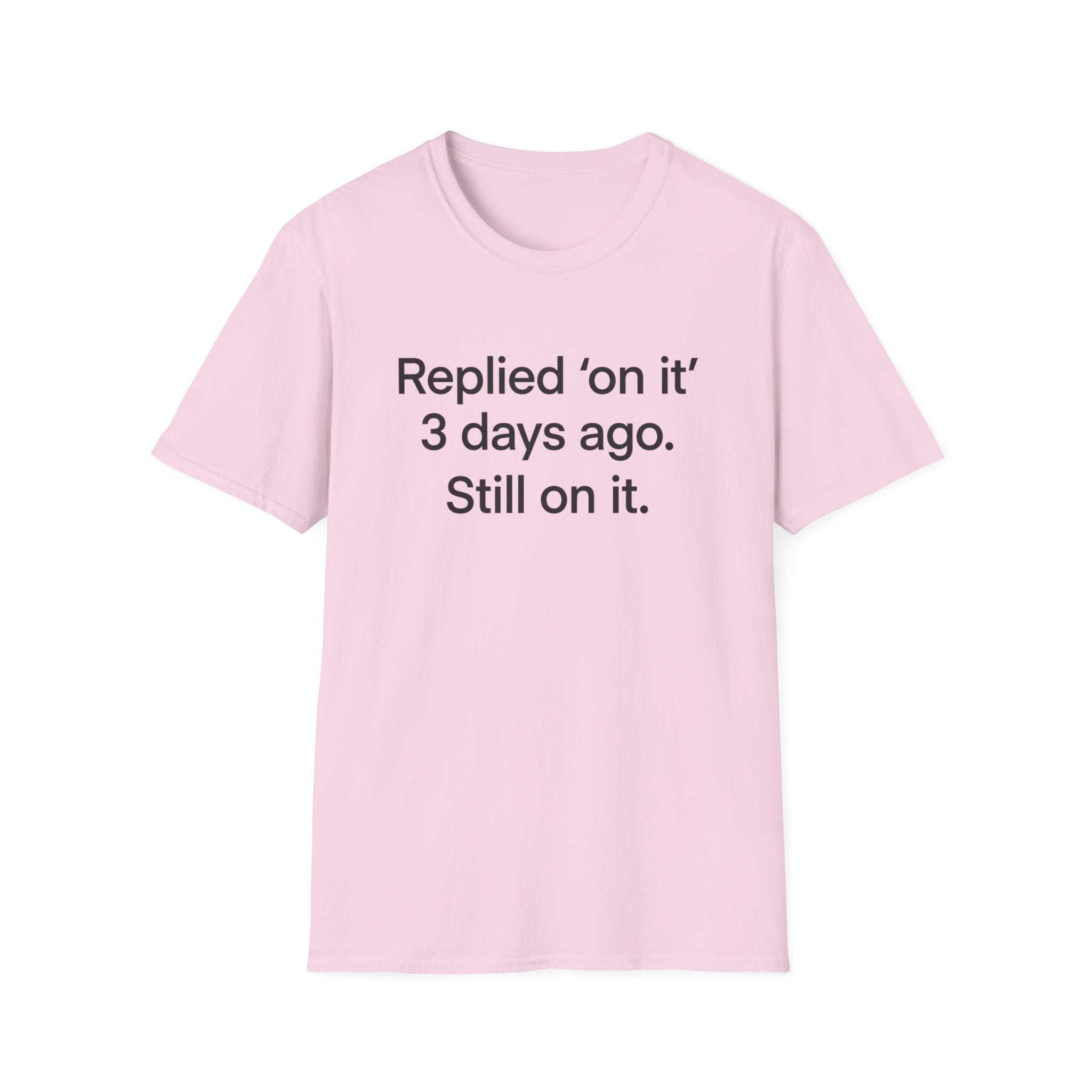 Replied 'On It' 3 Days Ago — Funny Office Humor T-Shirt