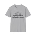 Tried Tea, Back to Coffee by Noon — Funny Coffee Lover T-Shirt