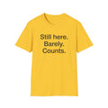 Still Here. Barely. Counts. — Funny Burnout Humor T-Shirt