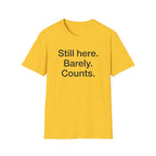 Still Here. Barely. Counts. — Funny Burnout Humor T-Shirt