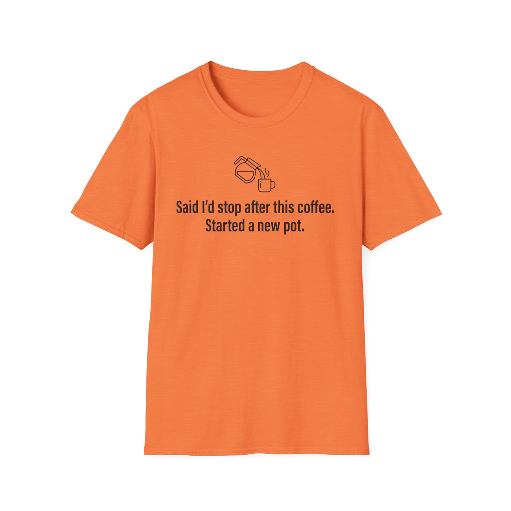Said I'd Stop, Started a New Pot Instead — Funny Coffee Lover T-Shirt