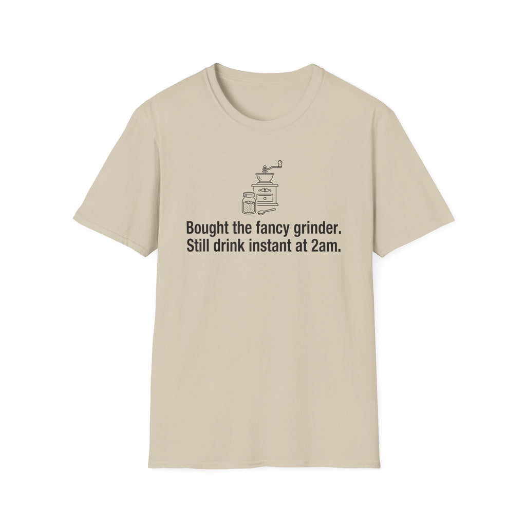 Bought the Fancy Grinder, Still Drink Instant at 2AM — Funny Coffee Lover T-Shirt