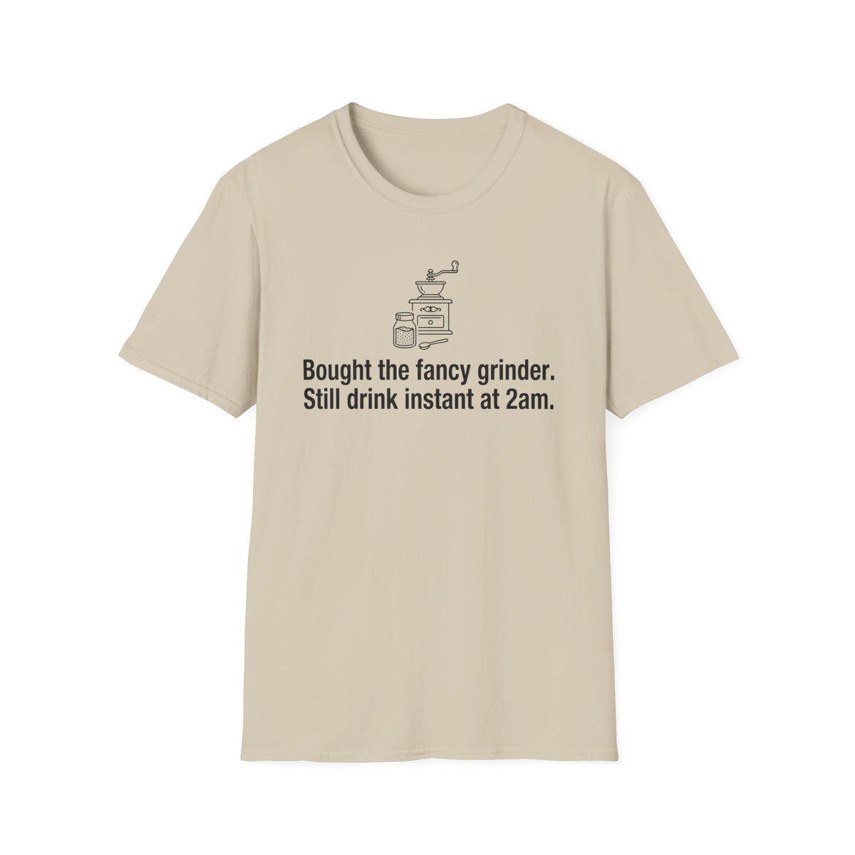Bought the Fancy Grinder, Still Drink Instant at 2AM — Funny Coffee Lover T-Shirt