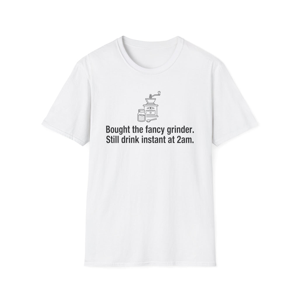 Bought the Fancy Grinder, Still Drink Instant at 2AM — Funny Coffee Lover T-Shirt