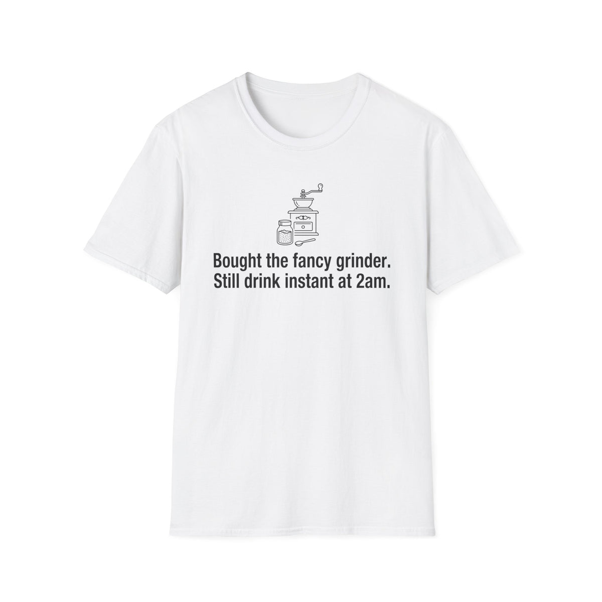 Bought the Fancy Grinder, Still Drink Instant at 2AM — Funny Coffee Lover T-Shirt